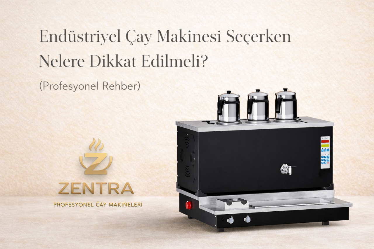 Endüstriyel Çay Makinesi Seçerken Nelere Dikkat Edilmeli? (Profesyonel Rehber)